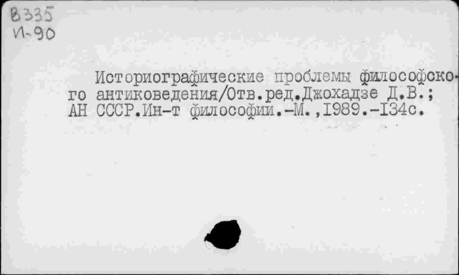 ﻿
Историографические проблемы философско го антиковедения/Отв.ред.Джохадзе Д.В.; АН СССР.Ин-т философии.-М.,1989.-134с.